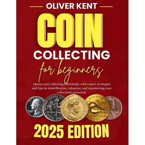 Coin collecting for beginners: Master coin collecting effortlessly with expert strategies and tips on identification, valuation, and maximizing your