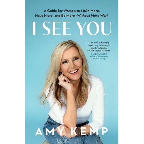 I See You: A Guide for Women to Make More, Have More, and Be More-Without More Work