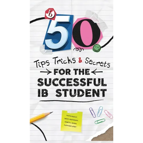 50 Tips, Tricks, and Secrets for the Successful IB Student