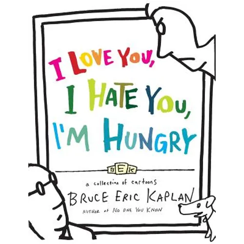I Love You, I Hate You, I'm Hungry: A Collection of Cartoons