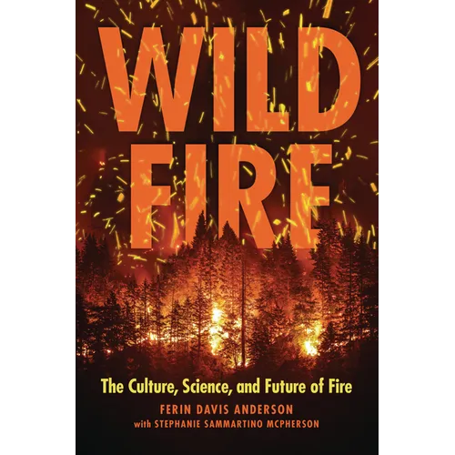 Wildfire: The Culture, Science, and Future of Fire