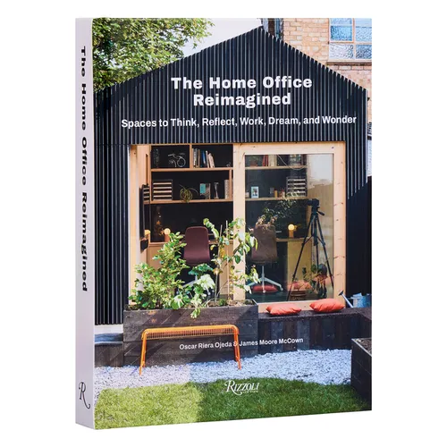 The Home Office Reimagined: Spaces to Think, Reflect, Work, Dream, and Wonder