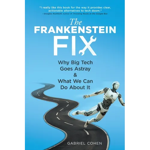 The Frankenstein Fix: Why Big Tech Goes Astray & What We Can Do About It