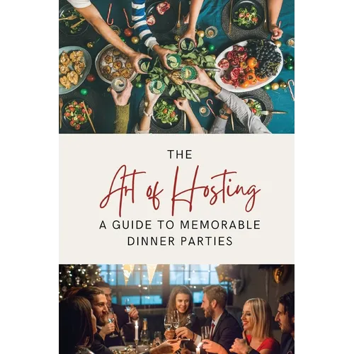 The Art of Hosting: A Guide to Memorable Dinner Parties