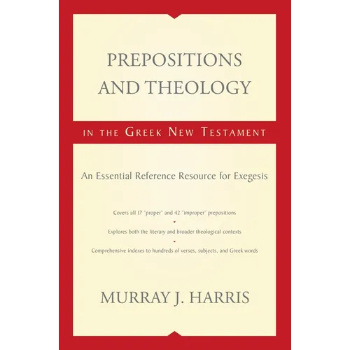 Prepositions and Theology in the Greek New Testament: An Essential Reference Resource for Exegesis