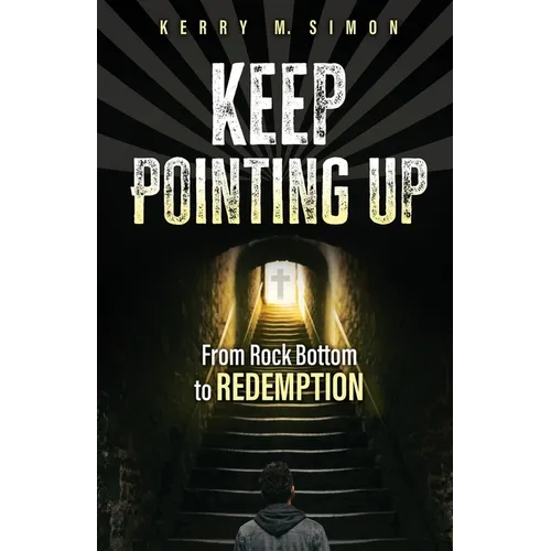 Keep Pointing Up: From Rock Bottom to Redemption