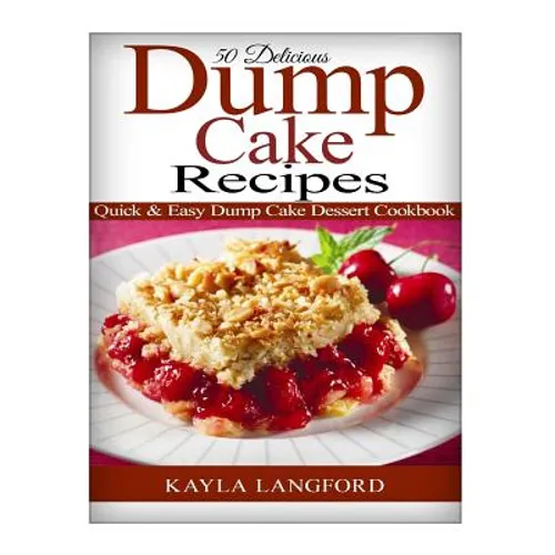 50 Delicious Dump Cake Recipes: Quick & Easy Dump Cake Dessert Cookbook