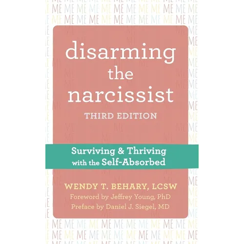 Disarming the Narcissist: Surviving and Thriving with the Self-Absorbed