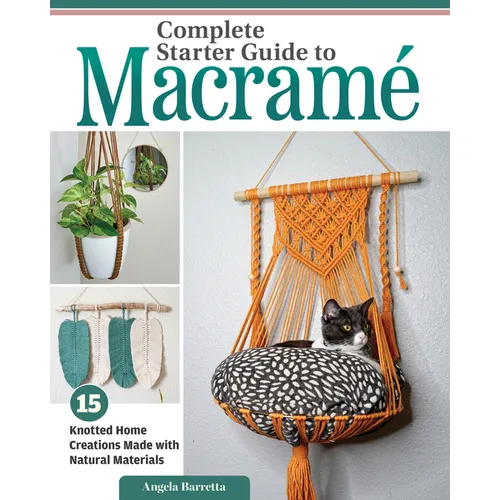 Complete Starter Guide to Macrame: 15 Knotted Home Creations Made with Natural Materials