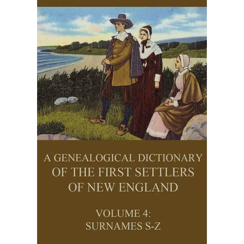 A genealogical dictionary of the first settlers of New England, Volume 4: Surnames S-Z