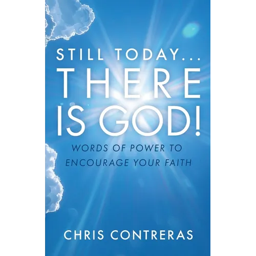 Still Today...There Is God!: Words of Power to Encourage Your Faith