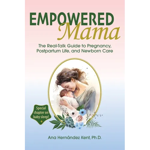 Empowered Mama: The Real-Talk Guide to Pregnancy, Postpartum Life, and Newborn Care