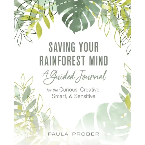 Saving Your Rainforest Mind: A Guided Journal for the Curious, Creative, Smart, & Sensitive