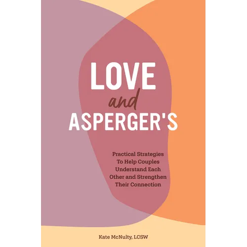 Love and Asperger's: Practical Strategies to Help Couples Understand Each Other and Strengthen Their Connection