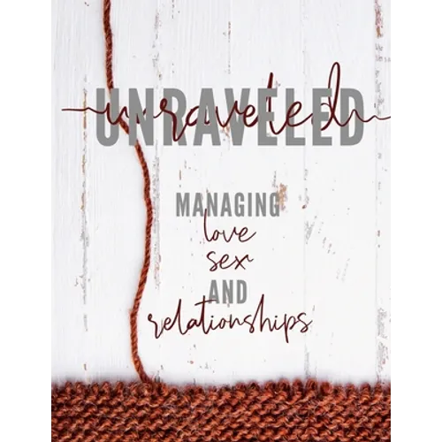 Unraveled: Managing Love, Sex and Relationships