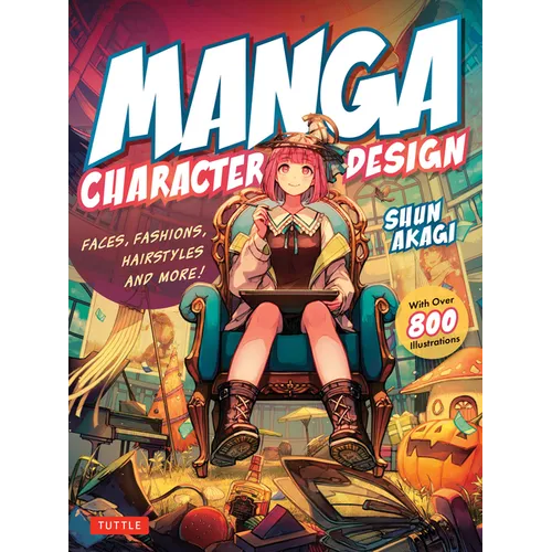 Manga Character Design: Faces, Fashions, Hairstyles and More! (with Over 800 Illustrations)