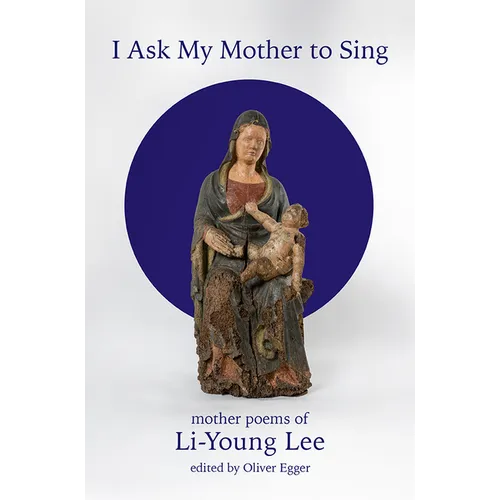 I Ask My Mother to Sing: Mother Poems of Li-Young Lee