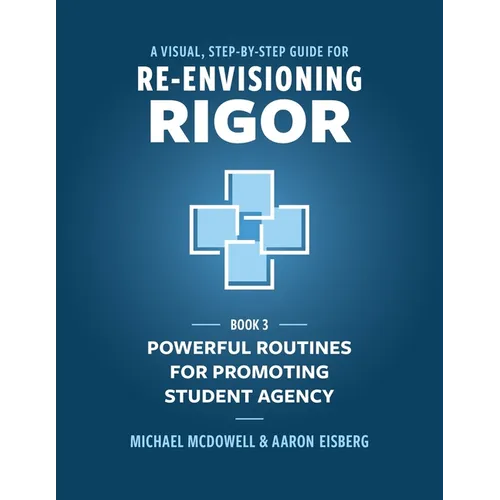 A Visual, Step- by- Step Guide for Re-Envisioning Rigor: Powerful Routines for Promoting Student Agency