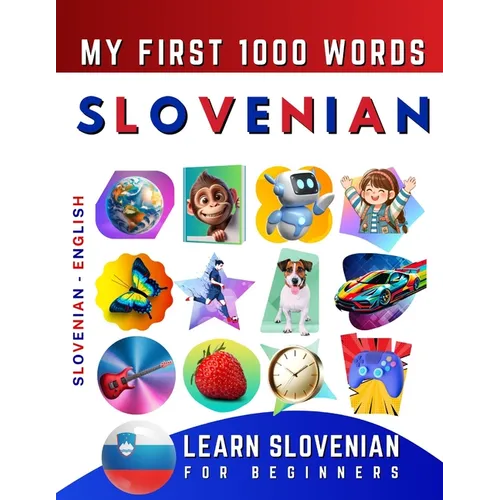 Learn Slovenian for Beginners, My First 1000 Words: Bilingual Slovenian - English Language Learning Book for Kids & Adults