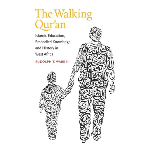 Walking Qur'an: Islamic Education, Embodied Knowledge, and History in West Africa