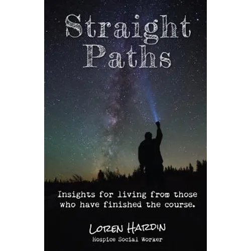 Straight Paths: Insights for living from those who have finished the course