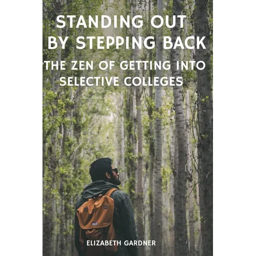 Standing Out By Stepping Back The Zen of Getting Into Selective Colleges