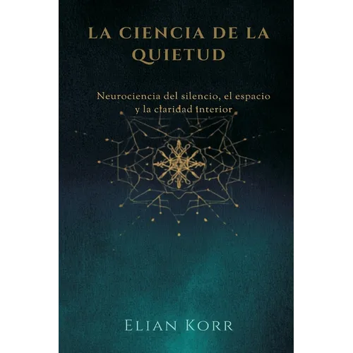 La ciencia de la quietud: Neurociencia del silencio, el espacio y la claridad interior