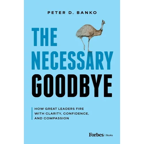 The Necessary Goodbye: How Great Leaders Fire with Clarity, Confidence, and Compassion