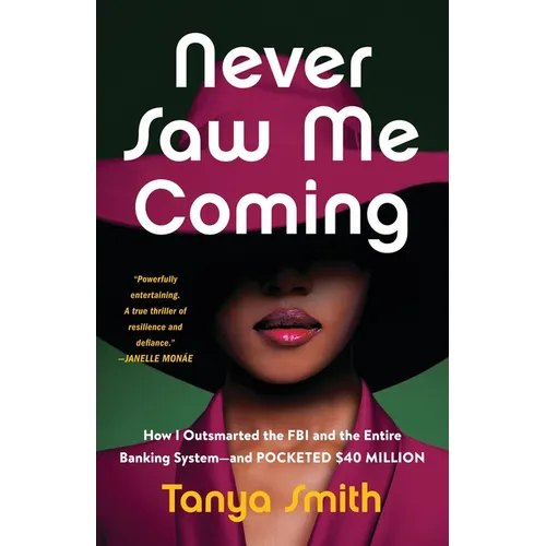 Never Saw Me Coming: How I Outsmarted the FBI and the Entire Banking System--And Pocketed $40 Million