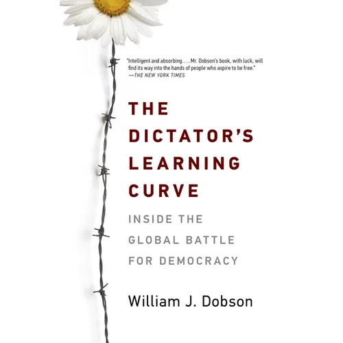 The Dictator's Learning Curve: Inside the Global Battle for Democracy