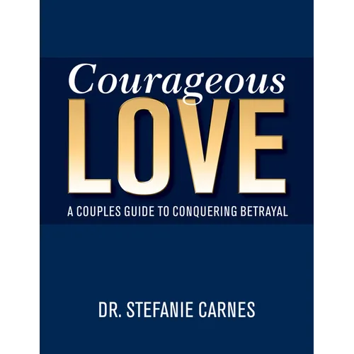 Courageous Love: A Couples Guide to Conquering Betrayal