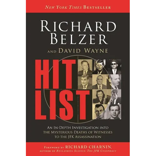 Hit List: An In-Depth Investigation Into the Mysterious Deaths of Witnesses to the JFK Assassination