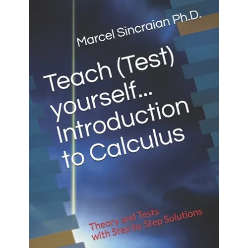 Teach (Test) yourself...Introduction to Calculus: Theory and Tests with Step by Step Solutions