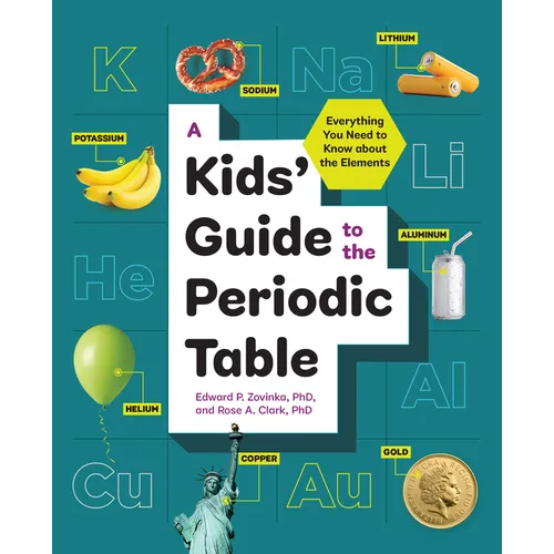 A Kids' Guide to the Periodic Table: Everything You Need to Know about the Elements