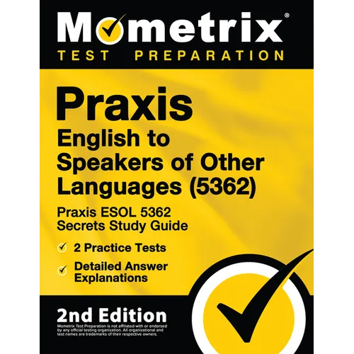 Praxis English to Speakers of Other Languages (5362) - Praxis ESOL 5362 Secrets Study Guide, 2 Practice Tests, Detailed Answer Explanations: [2nd Edit