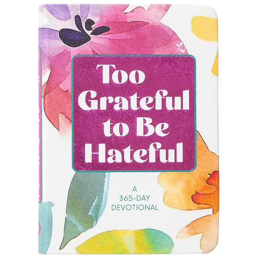 Too Grateful to Be Hateful: A 365-Day Devotional
