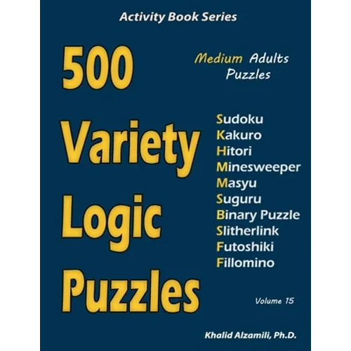 500 Variety Logic Puzzles: 500 Medium Adults Puzzles (Sudoku, Kakuro, Hitori, Minesweeper, Masyu, Suguru, Binary Puzzle, Slitherlink, Futoshiki, Fillo