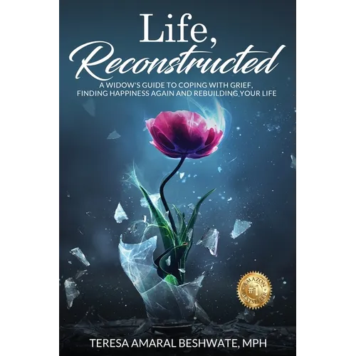 Life, Reconstructed - A Widow's Guide to Coping with Grief, Finding Happiness Again, and Rebuilding Your Life