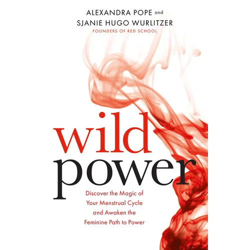 Wild Power: Discover the Magic of Your Menstrual Cycle and Awaken the Feminine Path to Power