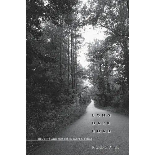 Long Dark Road: Bill King and Murder in Jasper, Texas