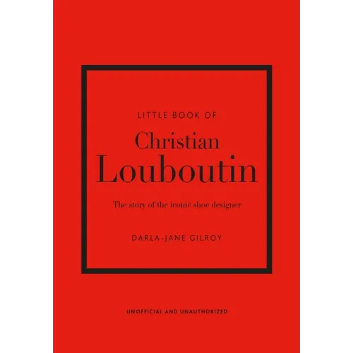 Little Book of Christian Louboutin: The Story of the Iconic Shoe Designer