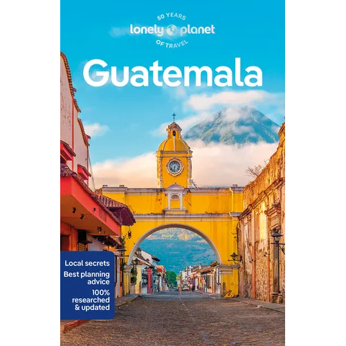 Lonely Planet Guatemala: Plan the Trip of a Lifetime Detailed Itineraries & Maps Insider Tips Covers Guatemala City, Antigua, Lago de Atitlan and More