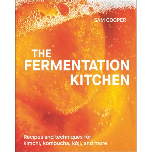 The Fermentation Kitchen: Recipes and Techniques for Kimchi, Kombucha, Koji, and More.