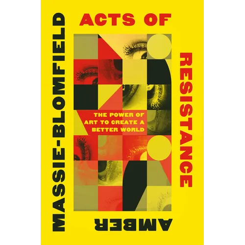 Acts of Resistance: The Power of Art to Create a Better World