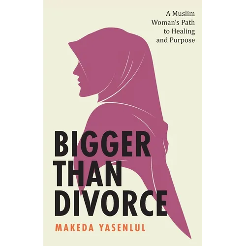 Bigger Than Divorce: A Muslim Woman's Path to Healing and Purpose