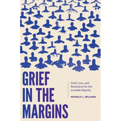 Grief in the Margins: Grief, Loss, and Resistance for the Invisible Majority
