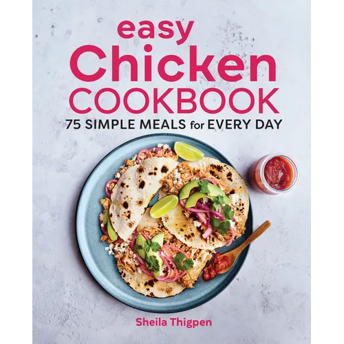 Easy Chicken Cookbook: 75 Simple Meals for Every Day