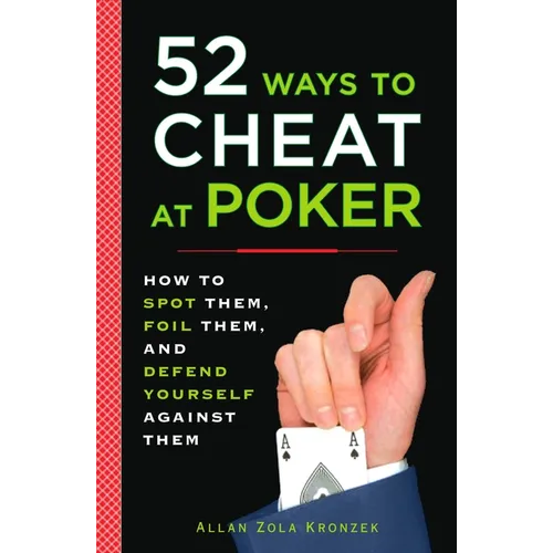 52 Ways to Cheat at Poker: How to Spot Them, Foil Them, and Defend Yourself Against Them