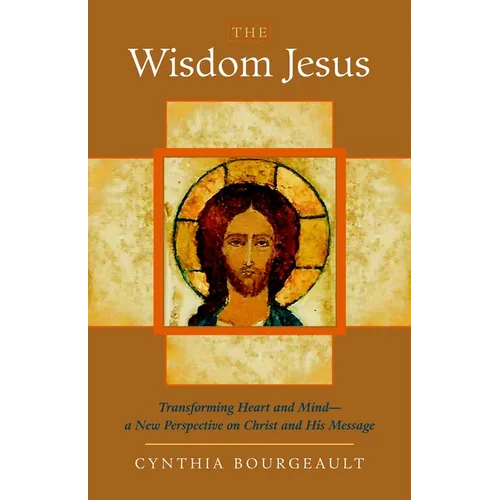 The Wisdom Jesus: Transforming Heart and Mind-A New Perspective on Christ and His Message