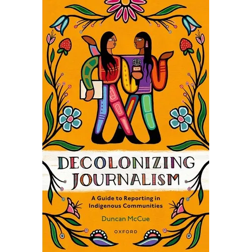 Decolonizing Journalism: A Guide to Reporting in Indigenous Communities